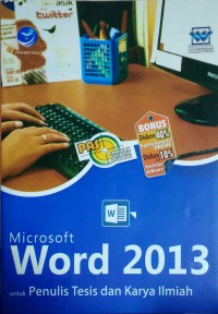 Panduan Aplikatif & Solusi (PAS) : Microsoft Word 2013 untuk Penulisan Tesis dan Karya Ilmiah