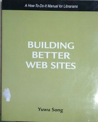 Building Better Web Sites : a how-to-do-it manual for librarians