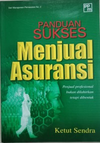 Panduan Sukses Menjual Asuransi: Penjual profesional bukan dilahirkan tetapi dibentuk
