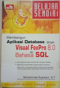 Belajar Sendiri Membangun Aplikasi Database Dengan Visual FoxPro 8.0 Dan Bahasa SQL