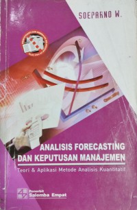 Image of Analisis Forecasting dan Keputusan Manajemen : teori dan aplikasi metode analisis kuantitatif