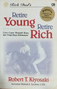 Rich Dad's Retire Young Retire Rich : cara cepat menjadi kaya dan tetap kaya selamanya!