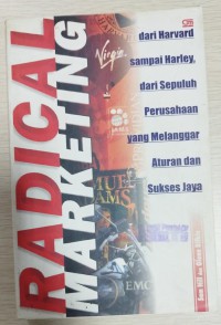 Radical Marketing : dari Harvard sampai Harley, dari sepuluh perusahaan yang melanggar aturan dan sukses jaya