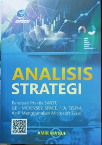 Image of Analisis Strategi: Panduan Praktis, SWOT, GE-MCKINSEY, SPACE, FFA, QSPM, AHP Menggunakan Microsoft Excel