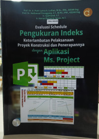 Evaluasi Schedule Pengukuran Indeks Keterlambatan Pelaksanaan Proyek Konstruksi dan Penerapannya dengan Aplikasi Ms. Project