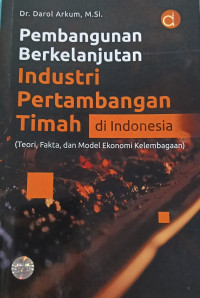 Image of Pembangunan Berkelanjutan Industri Pertambangan Timah Di Indonesia (Teori, Fakta, dan Model Ekonomi Kelembagaan)