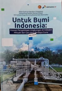 Image of Untuk Bumi Indonesia: Inovasi Pengelolaan Lingkungan Di Industri Minyak Dan Gas Berdaya Guna