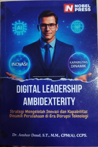 Image of Digital Leadership Ambidexterity : Strategi Mengelolah Inovasi dan Kapabilitas Dinamik Perusahaan di Era Disrupsi Teknologi